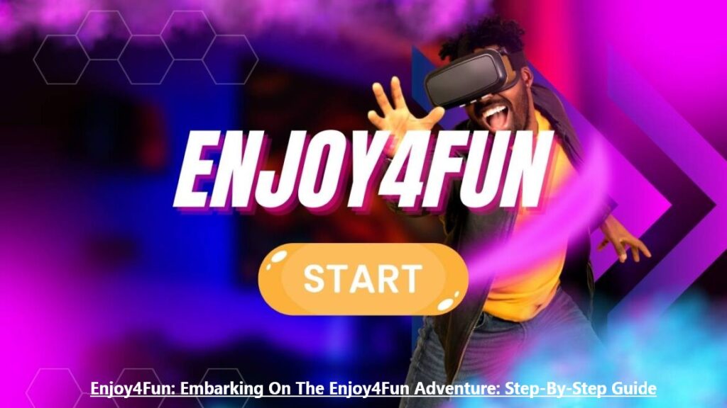 Enjoy4Fun: Embarking On The Enjoy4Fun Adventure: Step-By-Step Guide